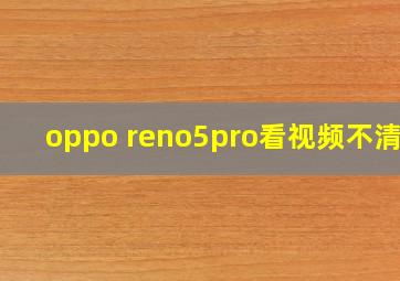 oppo reno5pro看视频不清晰